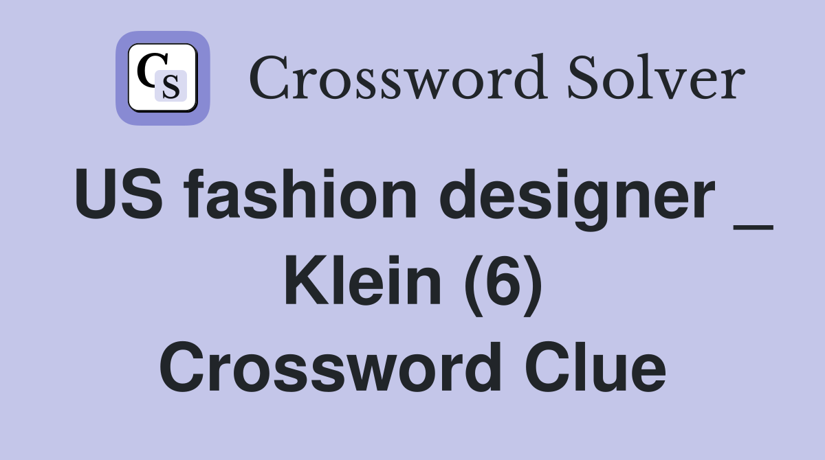 US fashion designer _ Klein (6) Crossword Clue