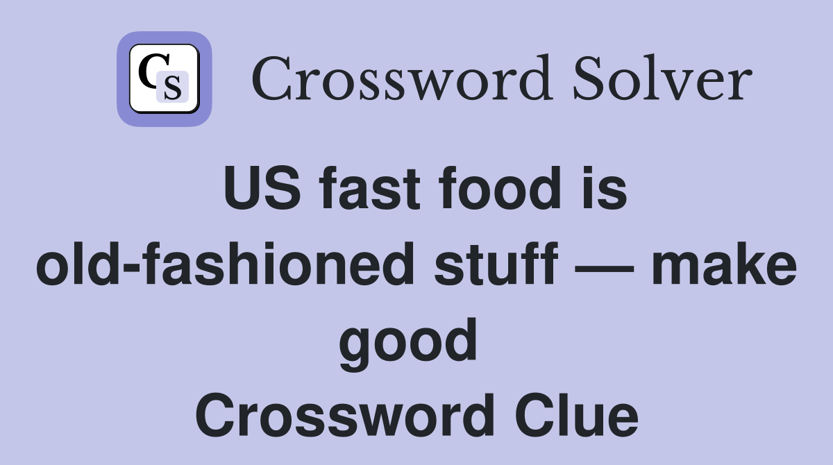 US fast food is old-fashioned stuff — make good  Crossword Clue