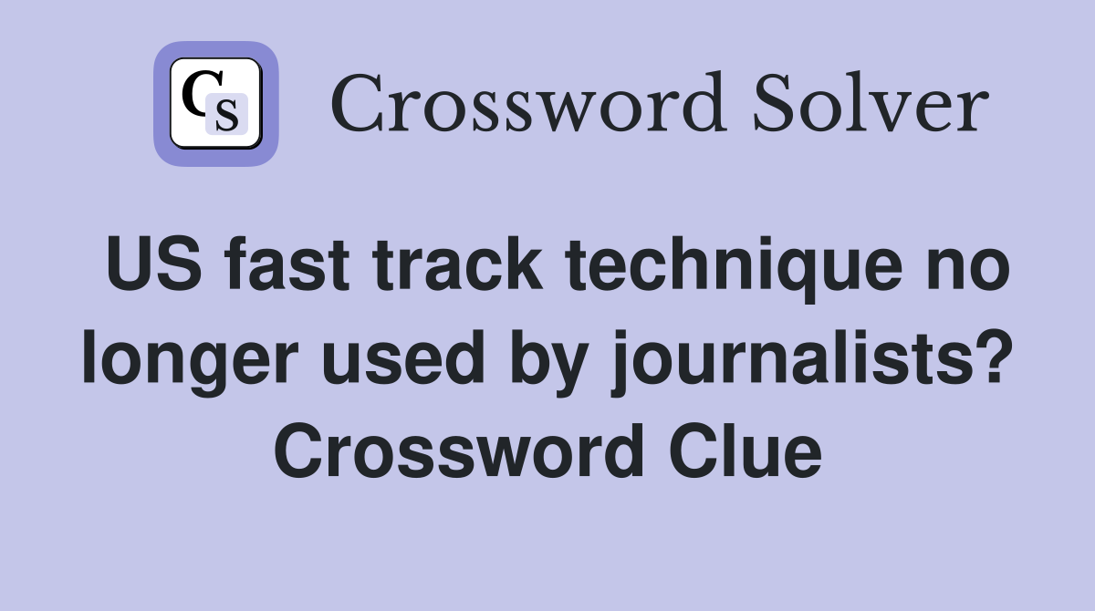 US fast track technique no longer used by journalists? Crossword Clue