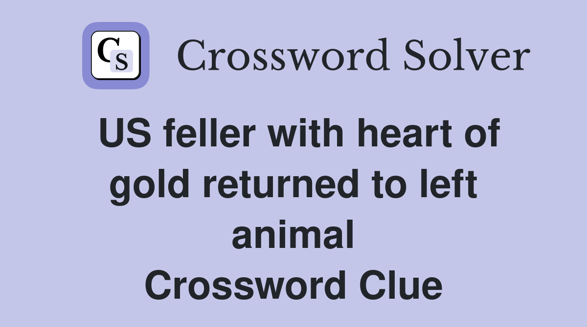 US feller with heart of gold returned to left animal Crossword Clue