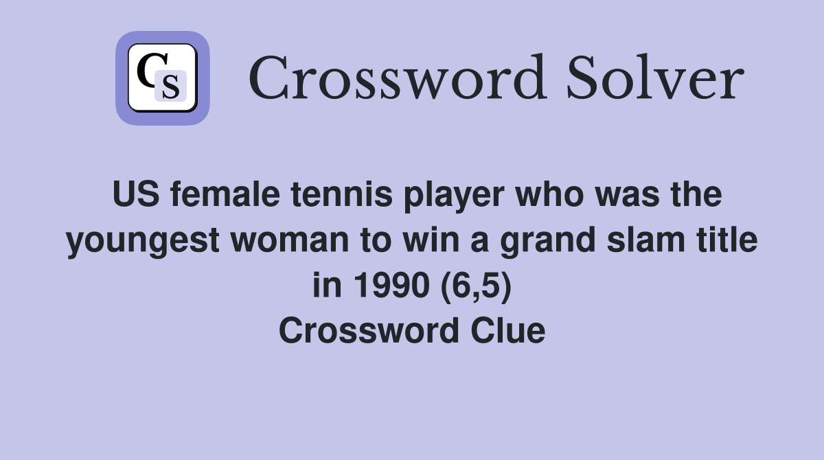 US female tennis player who was the youngest woman to win a grand slam title in 1990 (6,5) Crossword Clue
