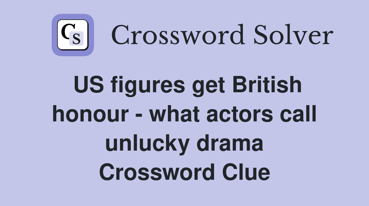 US figures get British honour - what actors call unlucky drama Crossword Clue