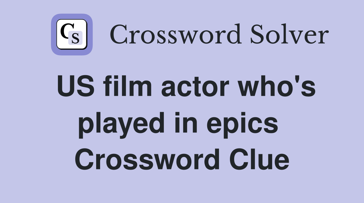 US film actor who's played in epics  Crossword Clue