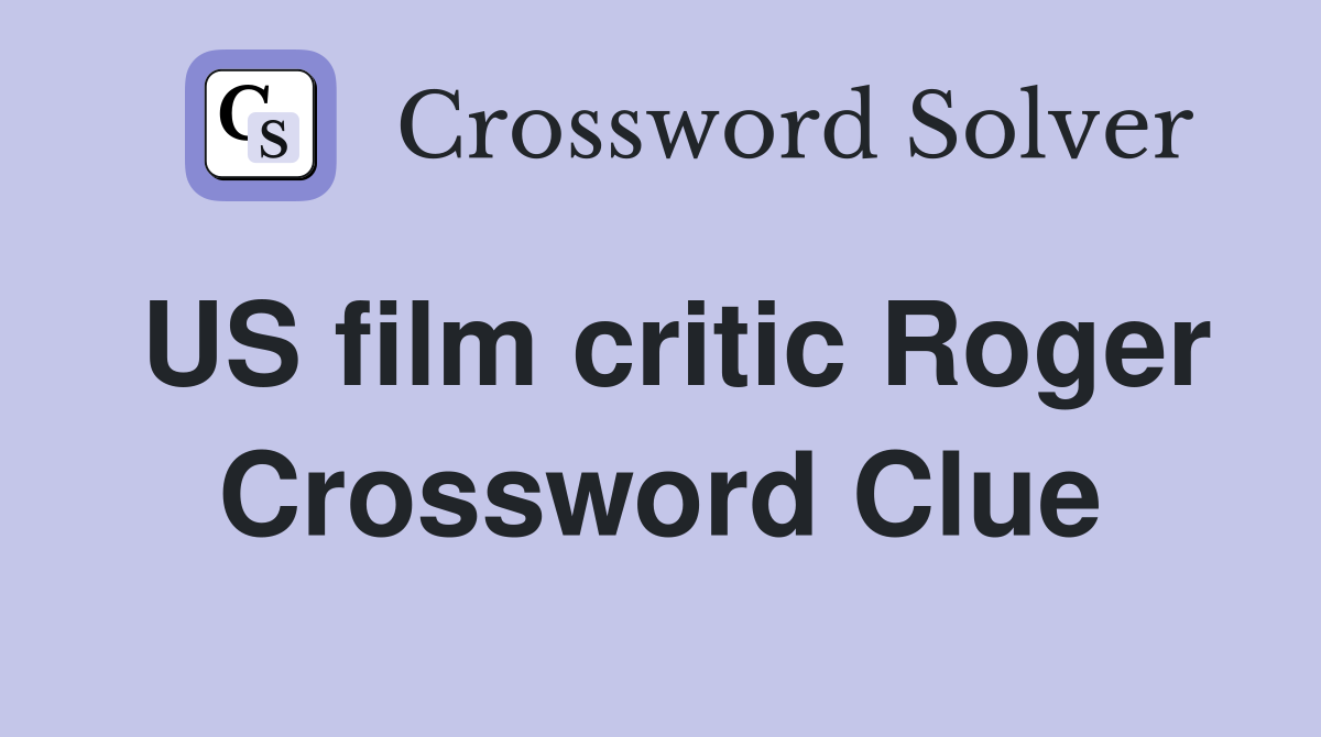 US film critic Roger Crossword Clue