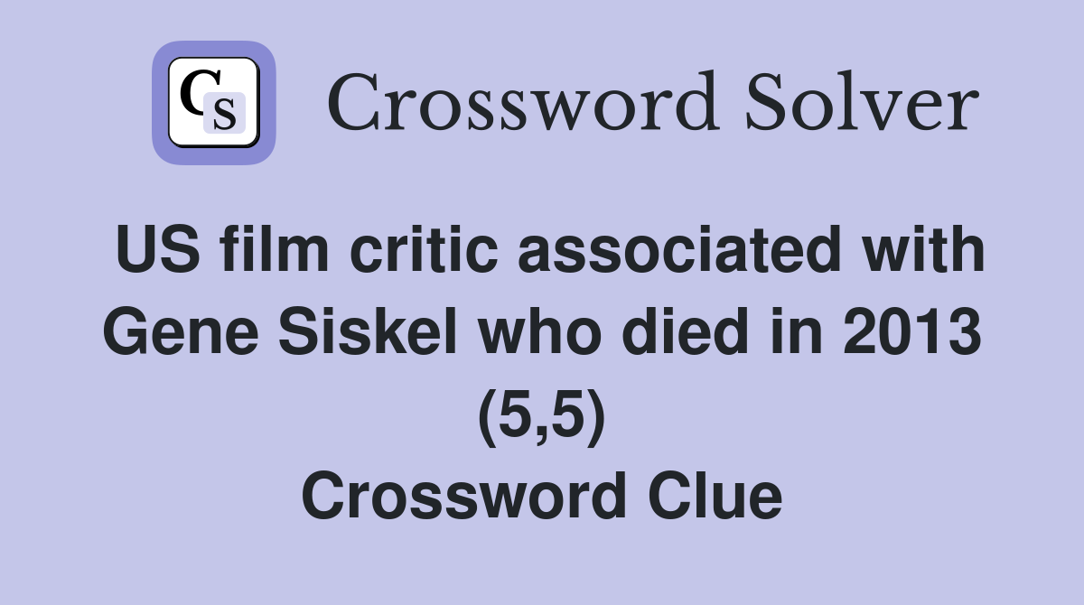 US film critic associated with Gene Siskel who died in 2013 (5,5) Crossword Clue