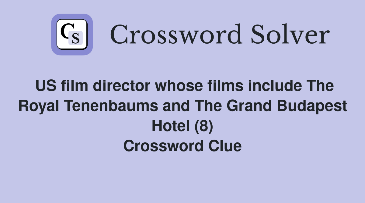 US film director whose films include The Royal Tenenbaums and The Grand Budapest Hotel (8) Crossword Clue