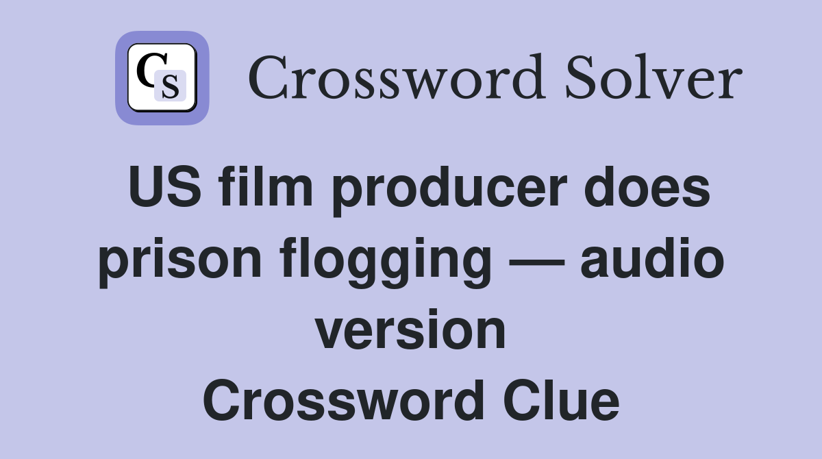 US film producer does prison flogging — audio version Crossword Clue