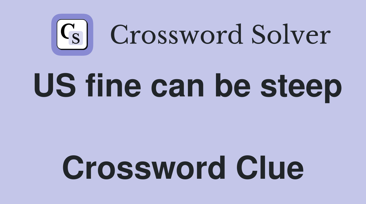 US fine can be steep  Crossword Clue