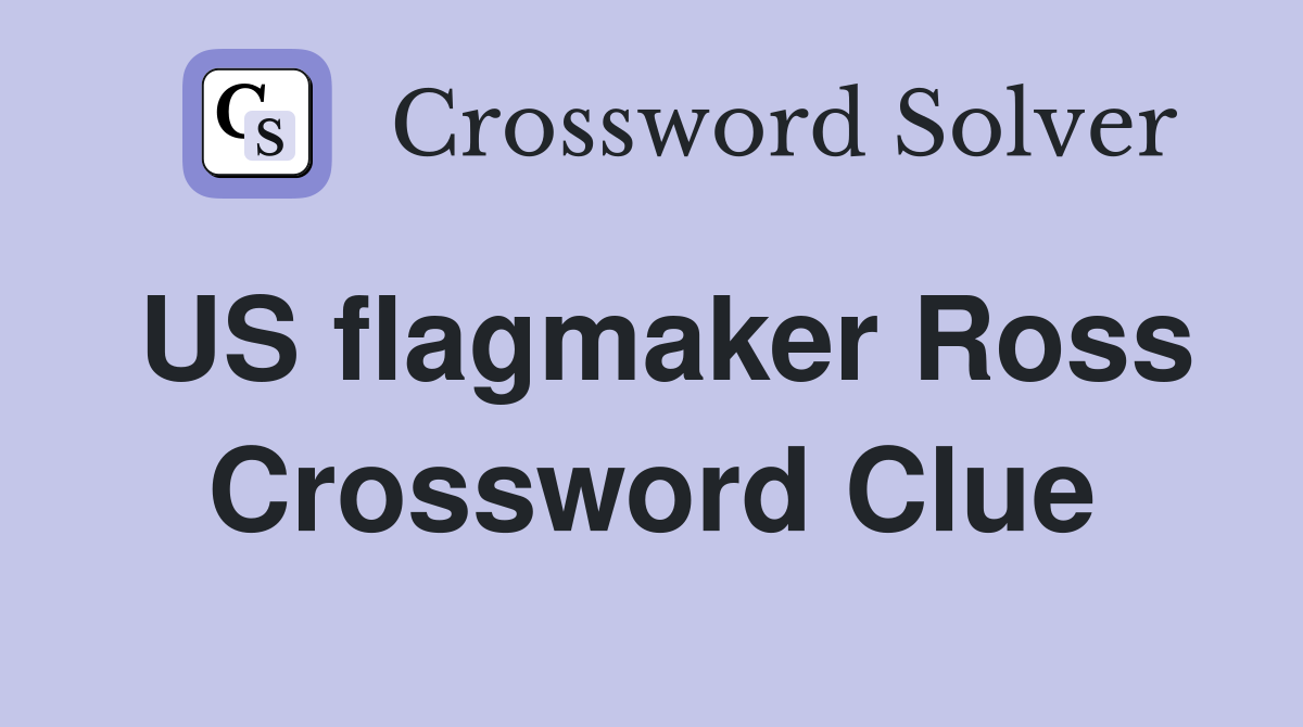 US flagmaker Ross Crossword Clue