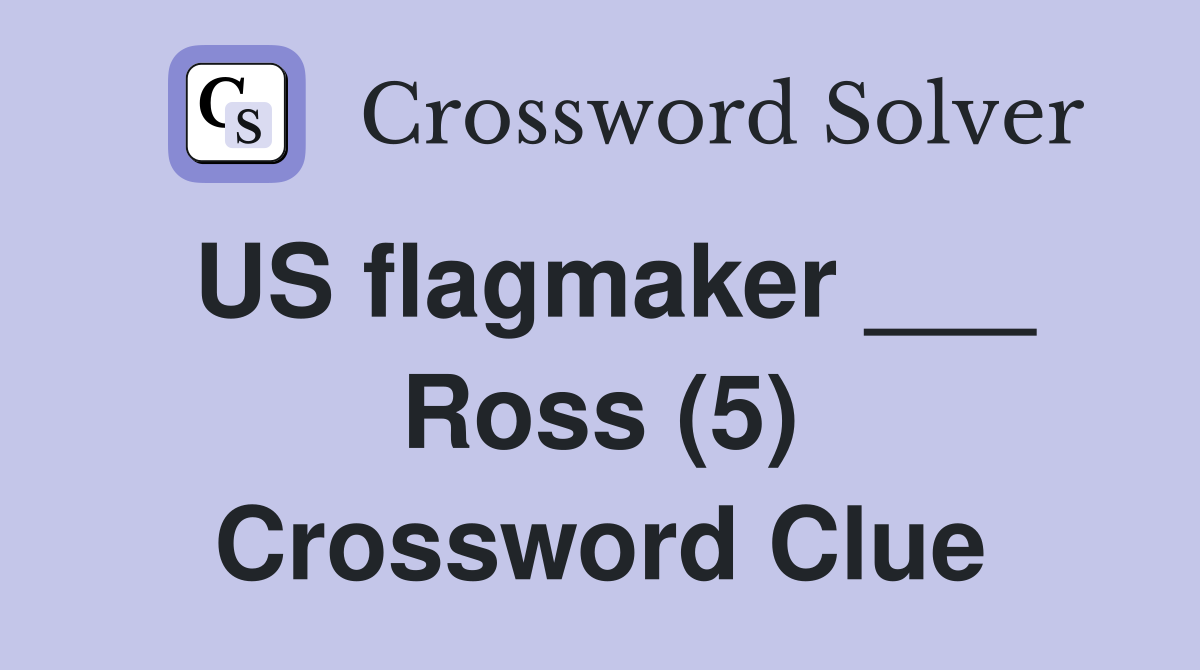 US flagmaker ___ Ross (5) Crossword Clue