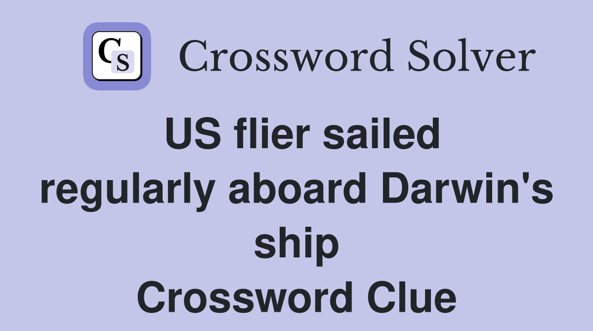 US flier sailed regularly aboard Darwin's ship Crossword Clue