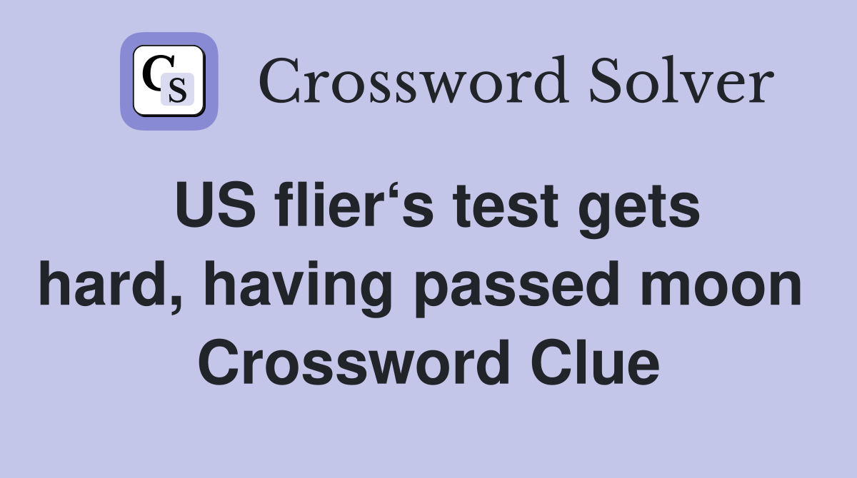 US flier‘s test gets hard, having passed moon  Crossword Clue
