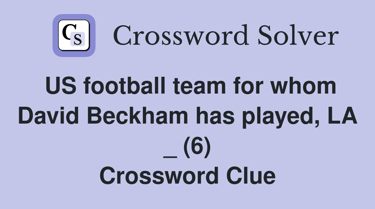 US football team for whom David Beckham has played, LA _ (6) Crossword Clue