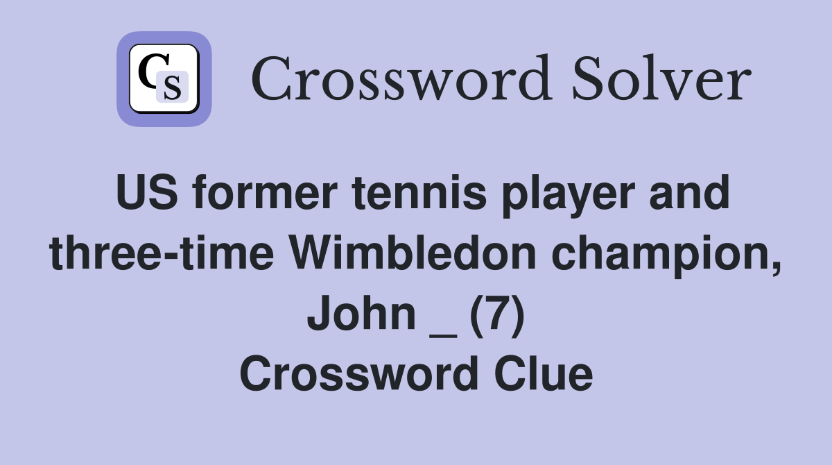 US former tennis player and three-time Wimbledon champion, John _ (7) Crossword Clue