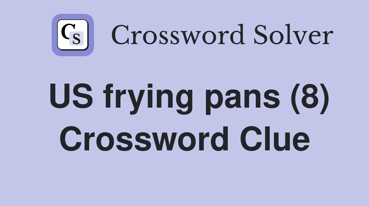 US frying pans (8) Crossword Clue