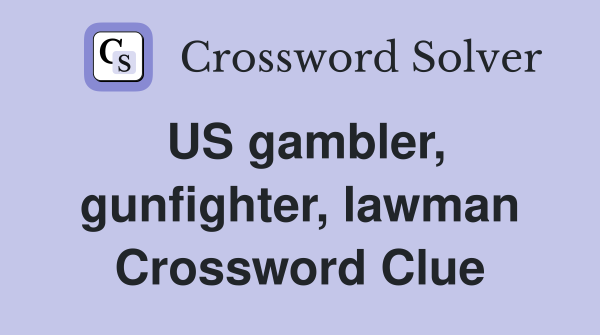 US gambler, gunfighter, lawman Crossword Clue