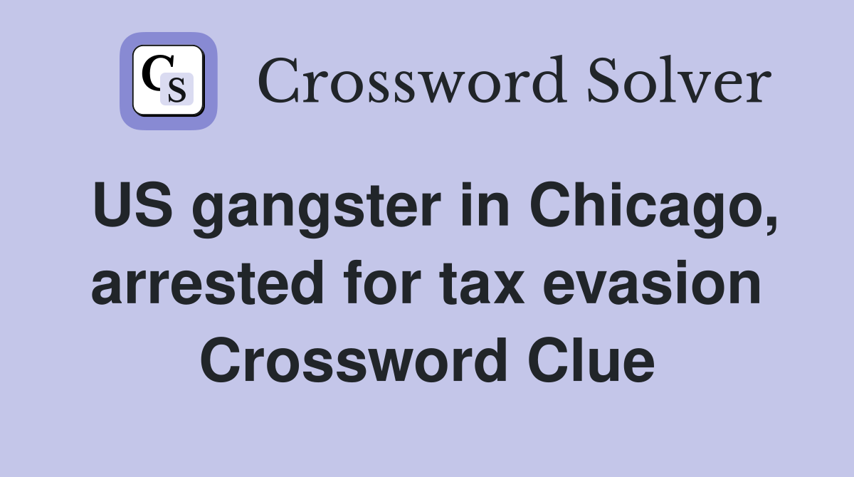 US gangster in Chicago, arrested for tax evasion Crossword Clue