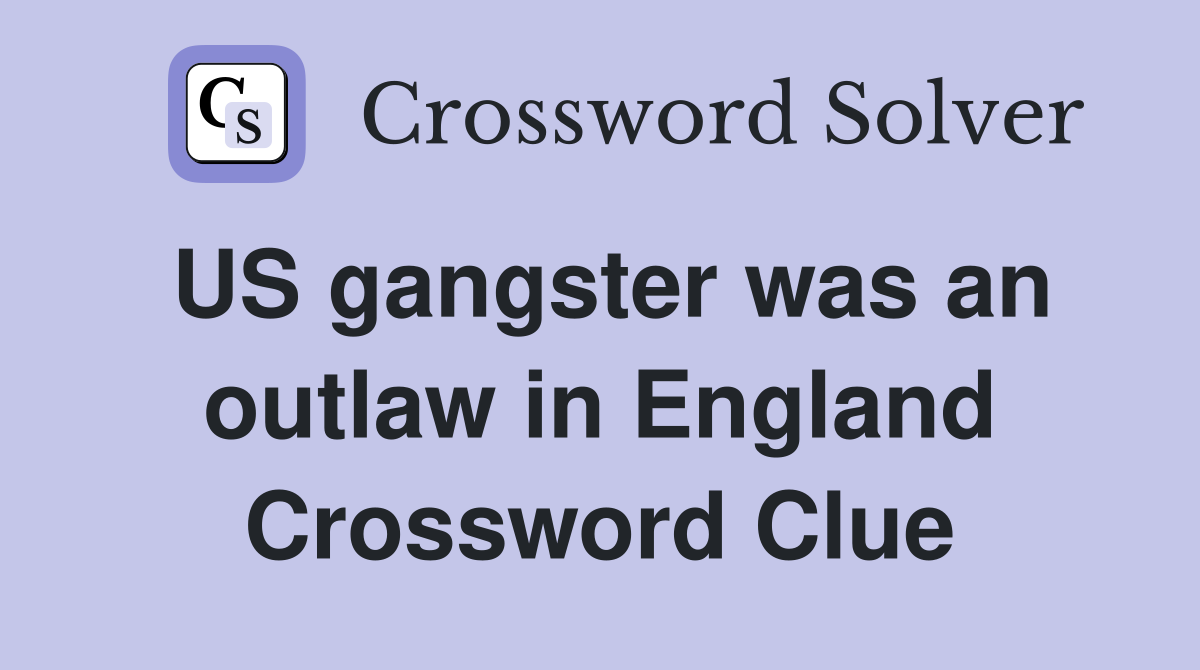 US gangster was an outlaw in England Crossword Clue