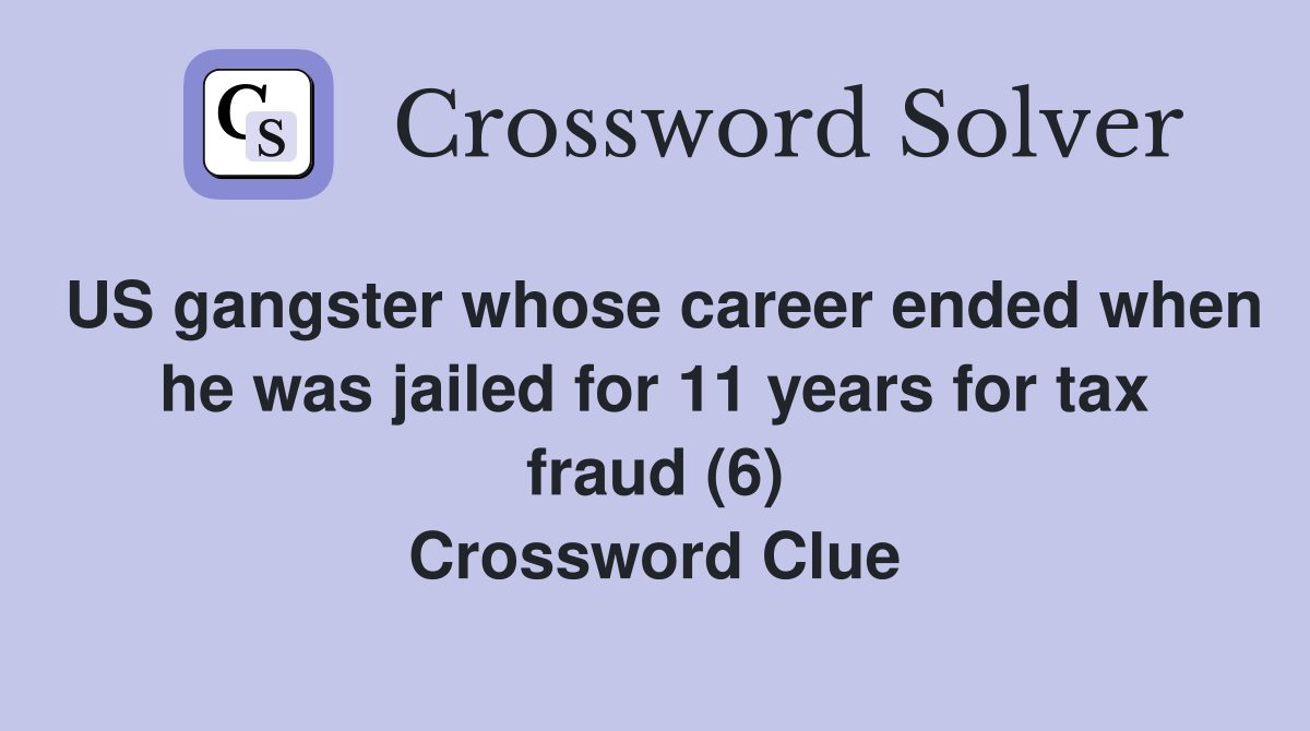 US gangster whose career ended when he was jailed for 11 years for tax fraud (6) Crossword Clue