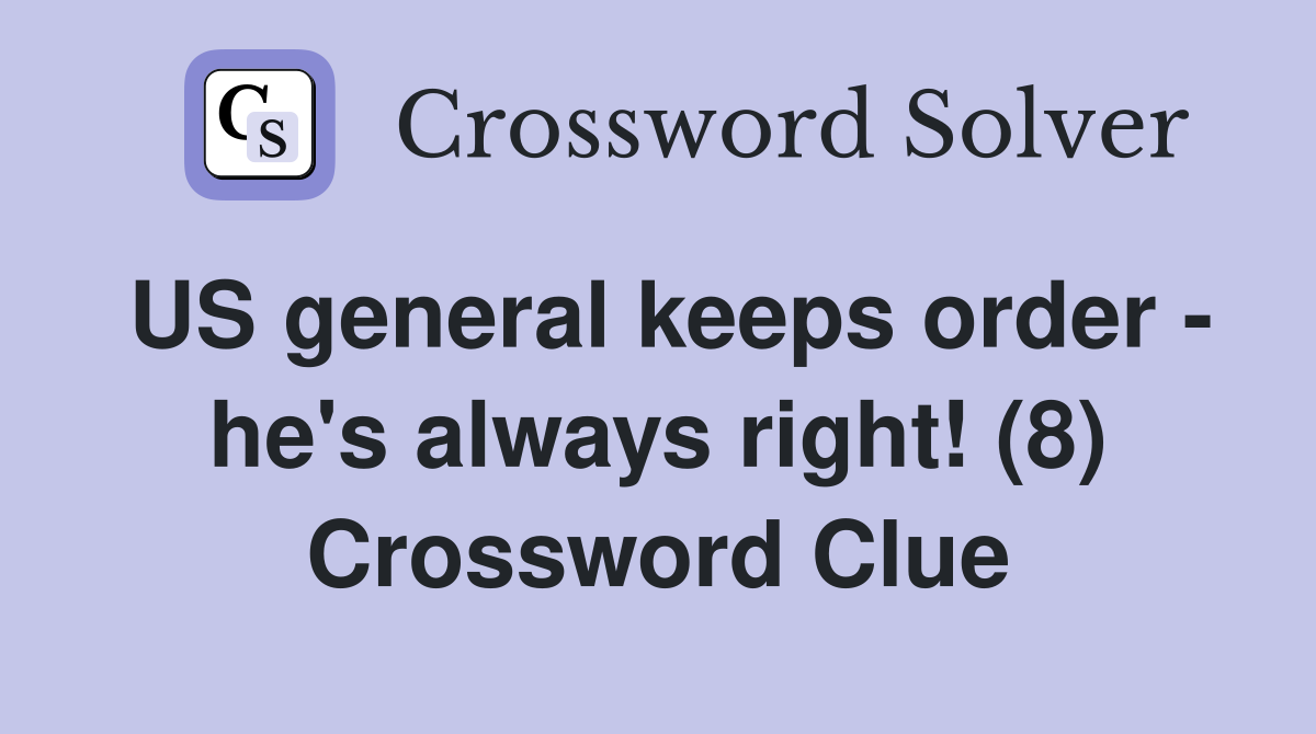 US general keeps order - he's always right! (8) Crossword Clue