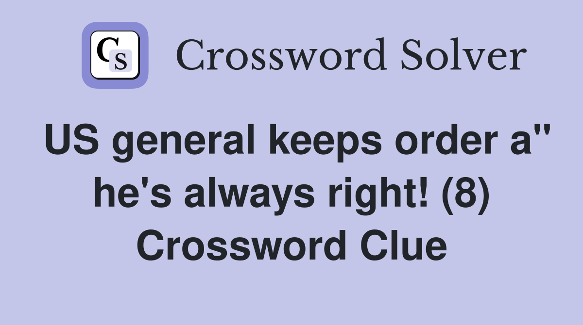 US general keeps order a" he's always right! (8) Crossword Clue