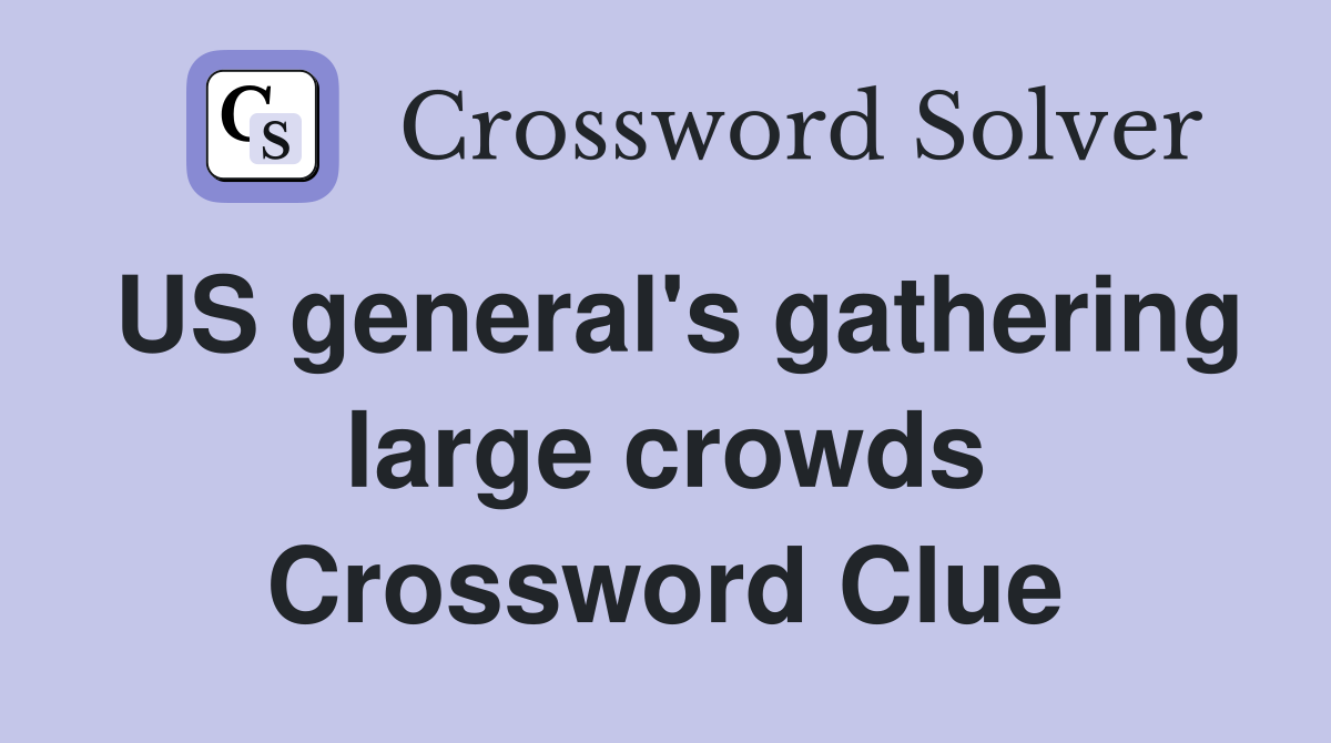 US general's gathering large crowds Crossword Clue