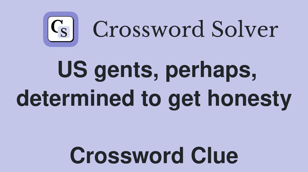 US gents, perhaps, determined to get honesty  Crossword Clue