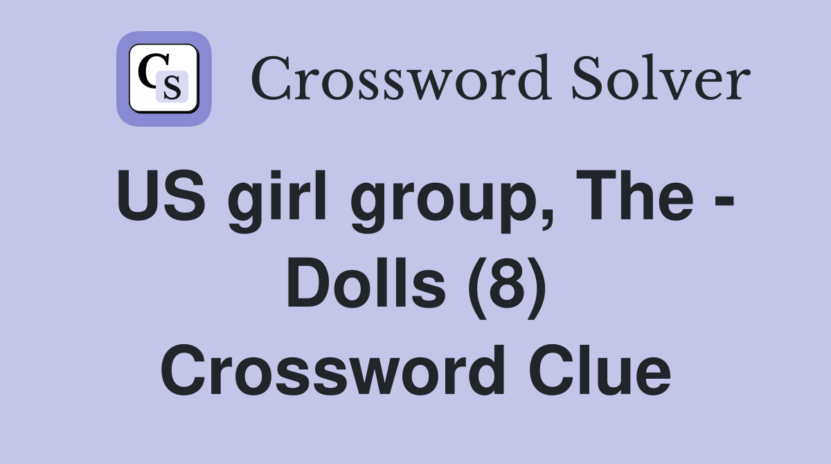 US girl group, The - Dolls (8) Crossword Clue