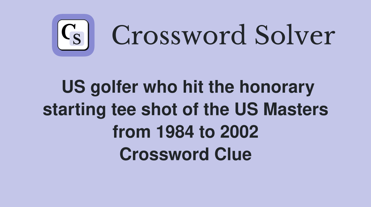 US golfer who hit the honorary starting tee shot of the US Masters from 1984 to 2002 Crossword Clue