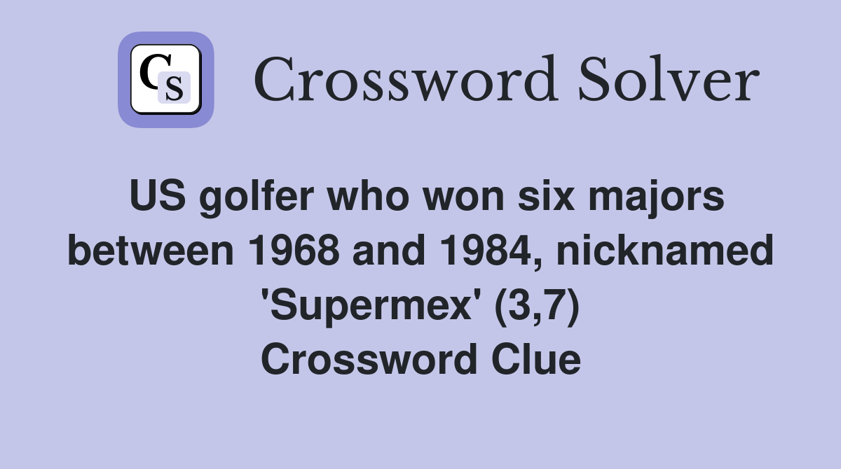 US golfer who won six majors between 1968 and 1984, nicknamed 'Supermex' (3,7) Crossword Clue