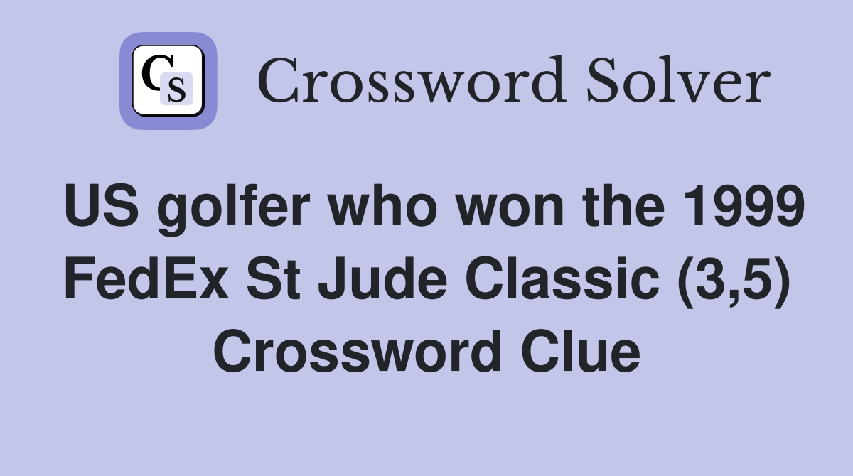 US golfer who won the 1999 FedEx St Jude Classic (3,5) Crossword Clue