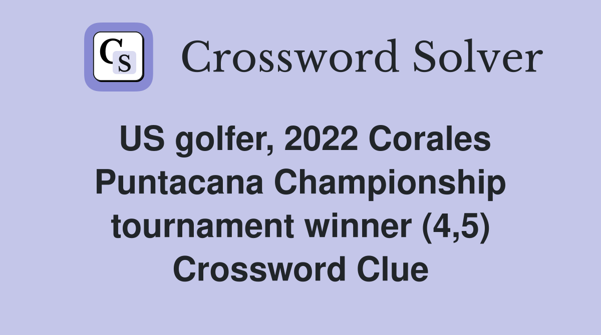 US golfer, 2022 Corales Puntacana Championship tournament winner (4,5) Crossword Clue