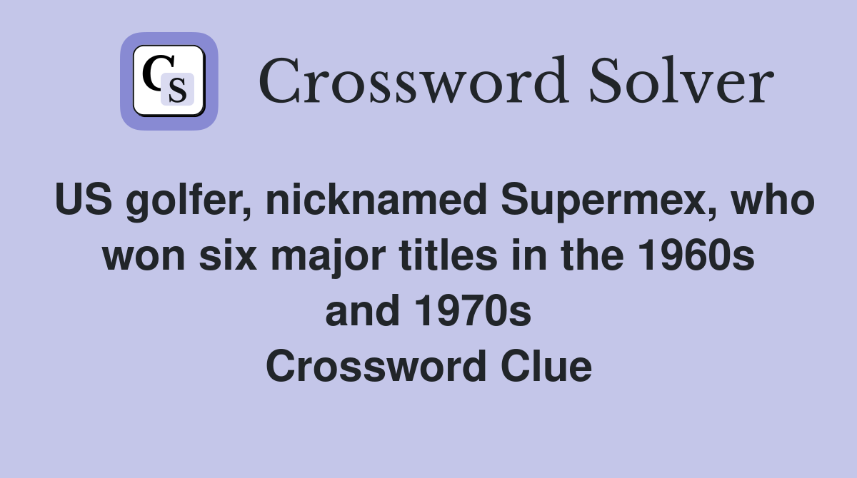 US golfer, nicknamed Supermex, who won six major titles in the 1960s and 1970s Crossword Clue