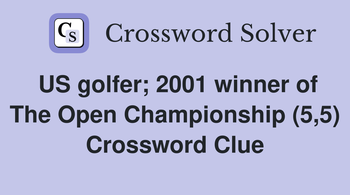 US golfer; 2001 winner of The Open Championship (5,5) Crossword Clue