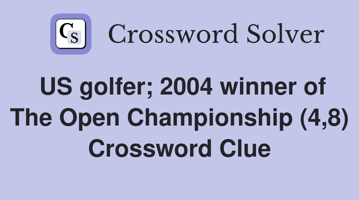 US golfer; 2004 winner of The Open Championship (4,8) Crossword Clue