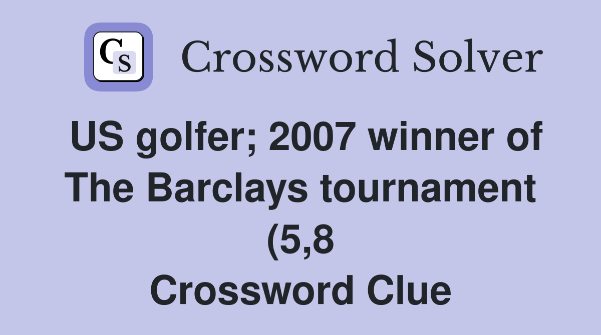 US golfer 2007 winner of The Barclays tournament (5 8) Crossword US golfer 2007 winner of The Barclays tournament (5 8) Crossword