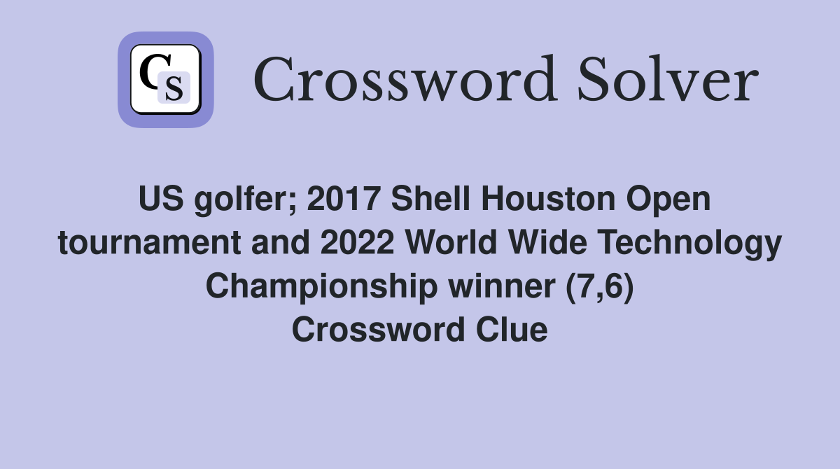 US golfer; 2017 Shell Houston Open tournament and 2022 World Wide Technology Championship winner (7,6) Crossword Clue