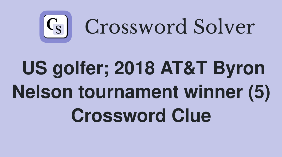 US golfer; 2018 AT&T Byron Nelson tournament winner (5) Crossword Clue