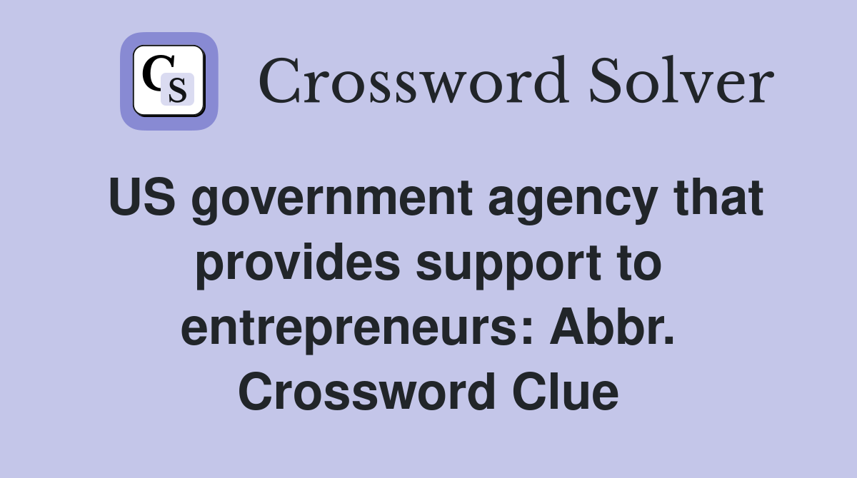 US government agency that provides support to entrepreneurs: Abbr. Crossword Clue