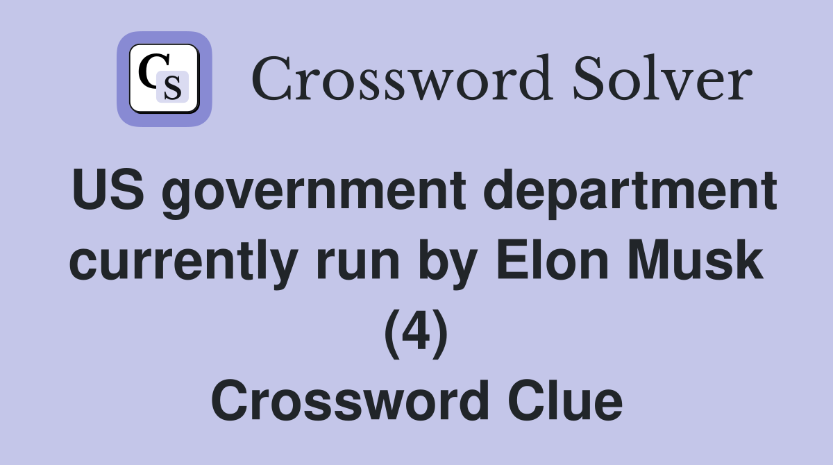 US government department currently run by Elon Musk (4) Crossword Clue