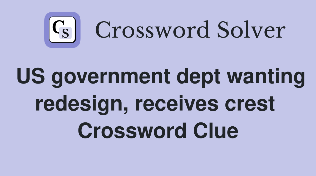 US government dept wanting redesign, receives crest  Crossword Clue