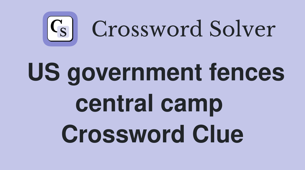 US government fences central camp  Crossword Clue