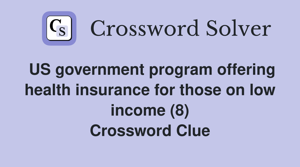 US government program offering health insurance for those on low income (8) Crossword Clue
