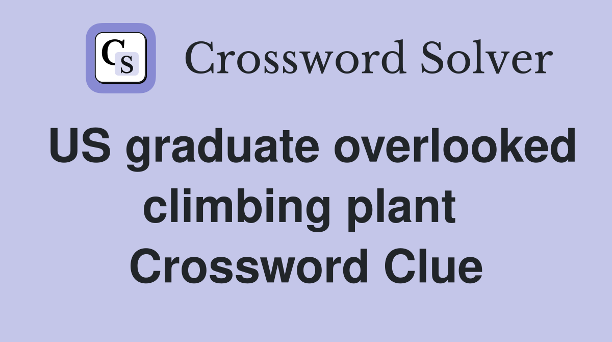 US graduate overlooked climbing plant  Crossword Clue