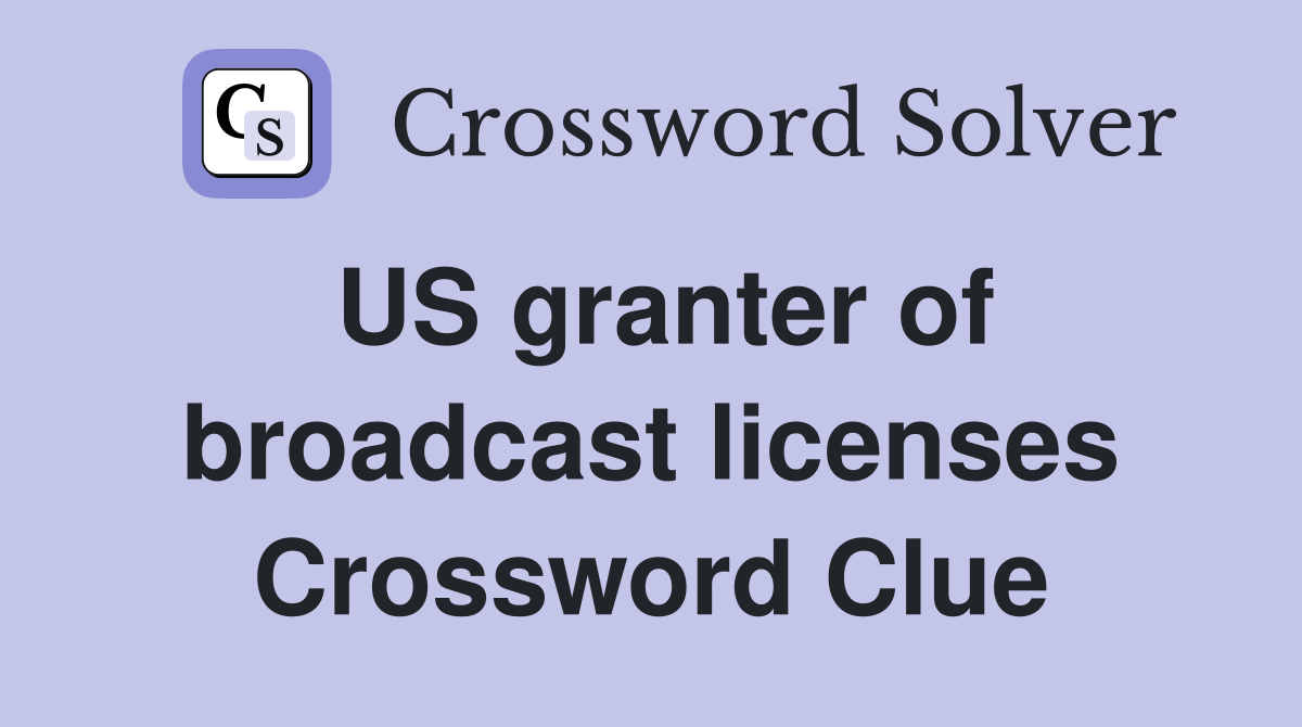 US granter of broadcast licenses Crossword Clue