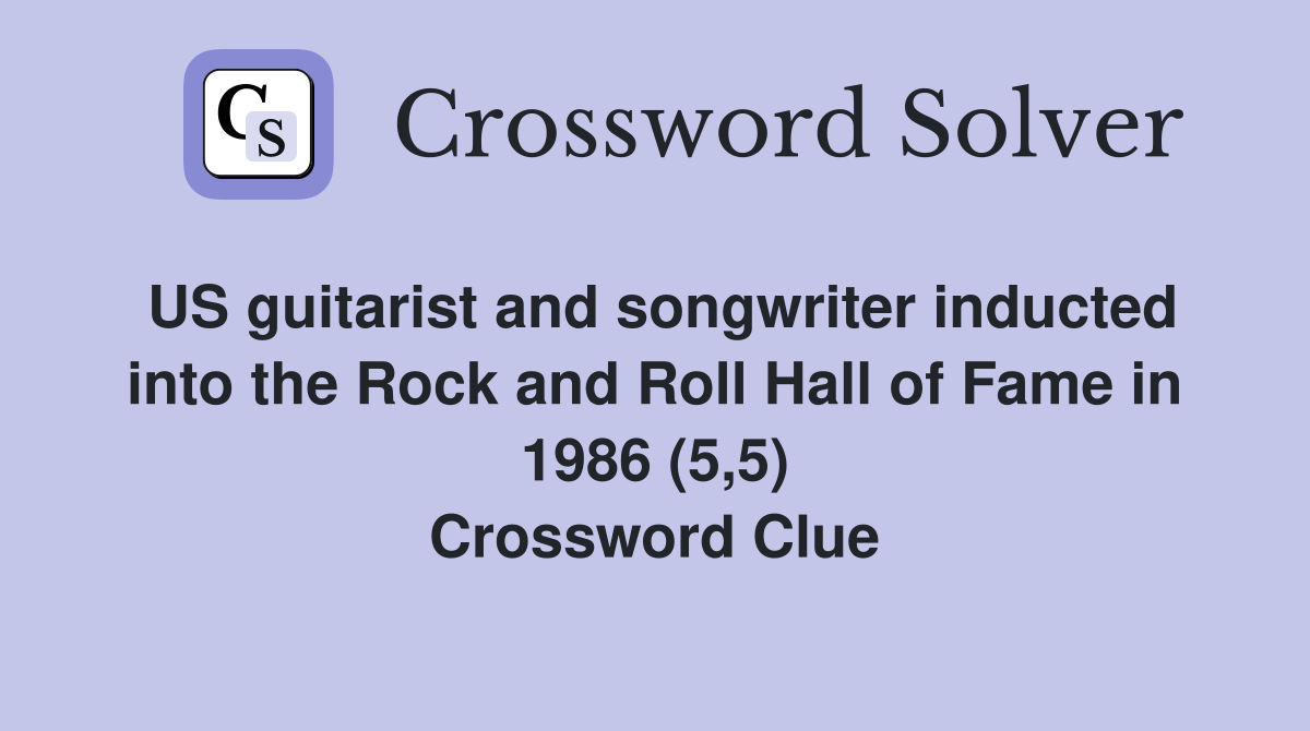 US guitarist and songwriter inducted into the Rock and Roll Hall of Fame in 1986 (5,5) Crossword Clue