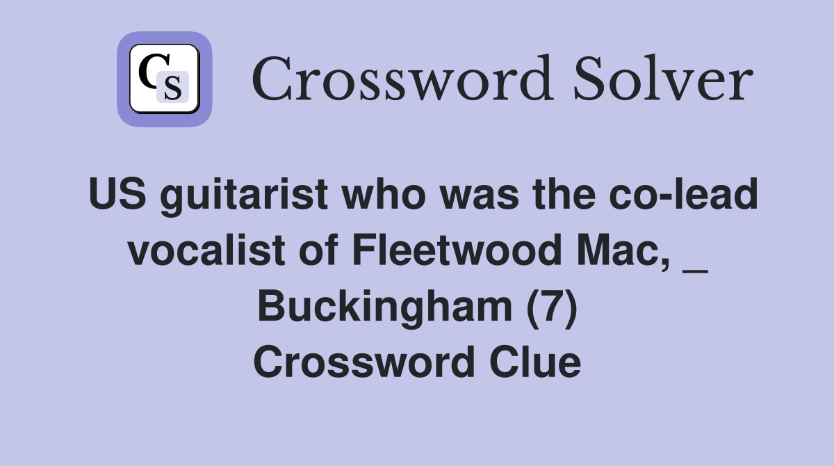 US guitarist who was the co-lead vocalist of Fleetwood Mac, _ Buckingham (7) Crossword Clue