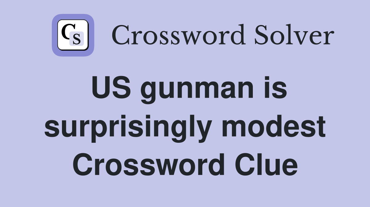 US gunman is surprisingly modest Crossword Clue