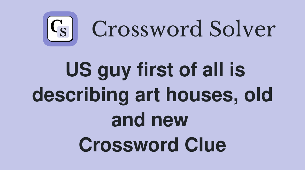 US guy first of all is describing art houses, old and new  Crossword Clue