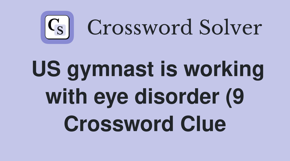 US gymnast is working with eye disorder (9) Crossword Clue Answers US gymnast is working with eye disorder (9) Crossword Clue Answers